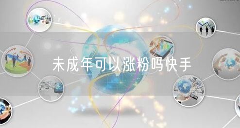未成年可以涨粉吗快手