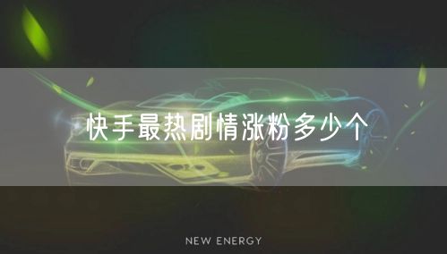 快手最热剧情涨粉多少个