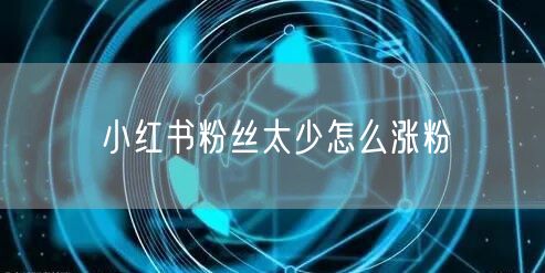 小红书粉丝太少怎么涨粉