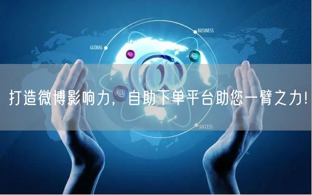 打造微博影响力，自助下单平台助您一臂之力！