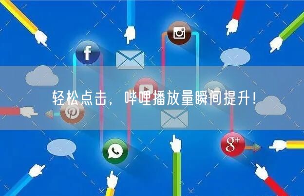 轻松点击，哔哩播放量瞬间提升！