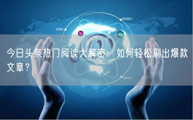 今日头条热门阅读大解密：如何轻松刷出爆款文章？