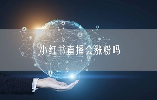 小红书直播会涨粉吗