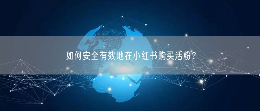 如何安全有效地在小红书购买活粉？