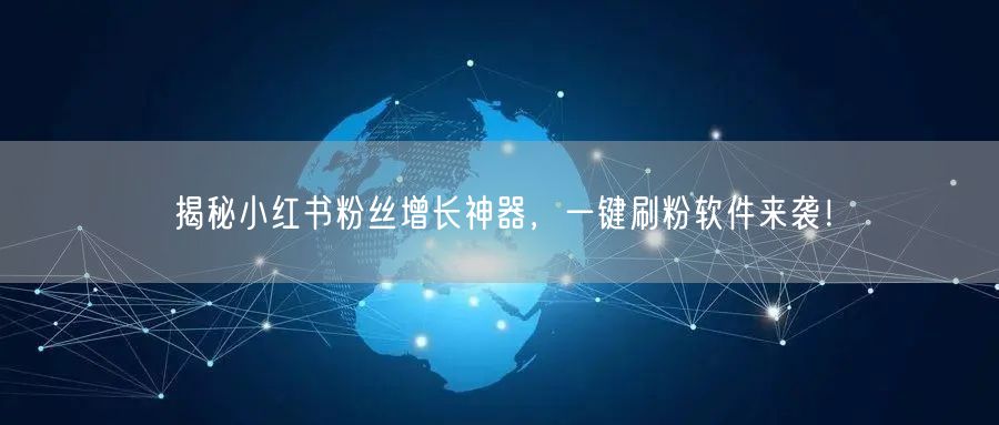 揭秘小红书粉丝增长神器，一键刷粉软件来袭！