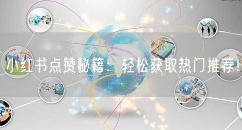 小红书点赞秘籍：轻松获取热门推荐！