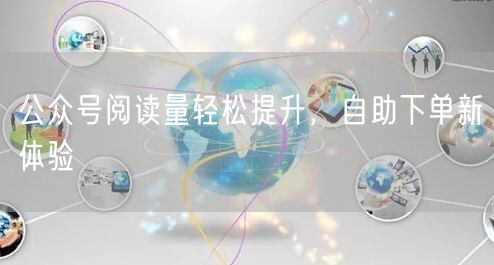 公众号阅读量轻松提升，自助下单新体验
