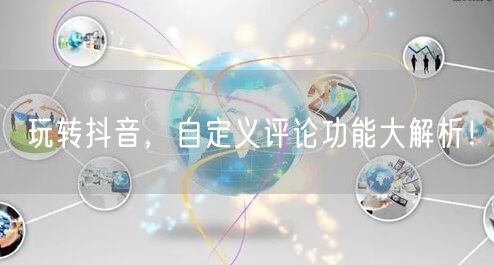 玩转抖音，自定义评论功能大解析！