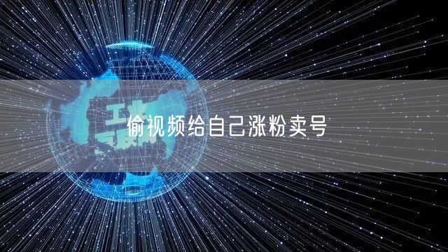 偷视频给自己涨粉卖号