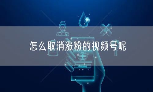 怎么取消涨粉的视频号呢