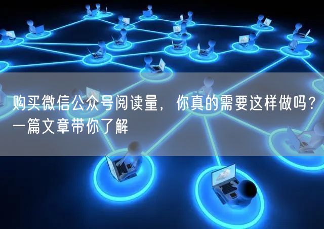 购买微信公众号阅读量，你真的需要这样做吗？一篇文章带你了解