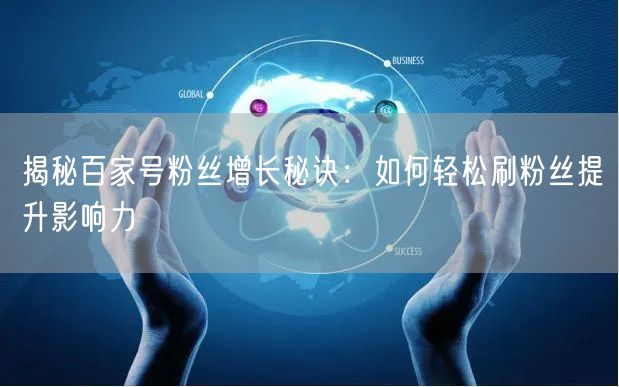 揭秘百家号粉丝增长秘诀：如何轻松刷粉丝提升影响力