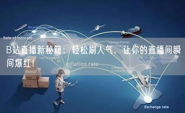 B站直播新秘籍：轻松刷人气，让你的直播间瞬间爆红！
