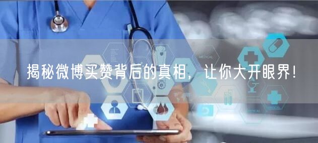 揭秘微博买赞背后的真相，让你大开眼界！