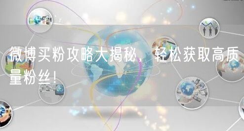 微博买粉攻略大揭秘，轻松获取高质量粉丝！