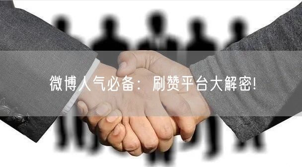 微博人气必备：刷赞平台大解密!