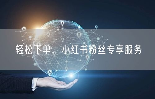 轻松下单，小红书粉丝专享服务
