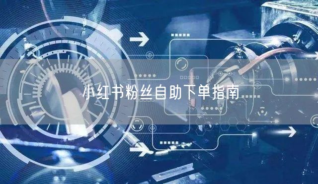 小红书粉丝自助下单指南