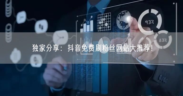 独家分享：抖音免费刷粉丝网站大推荐！