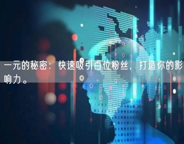 一元的秘密：快速吸引百位粉丝，打造你的影响力。