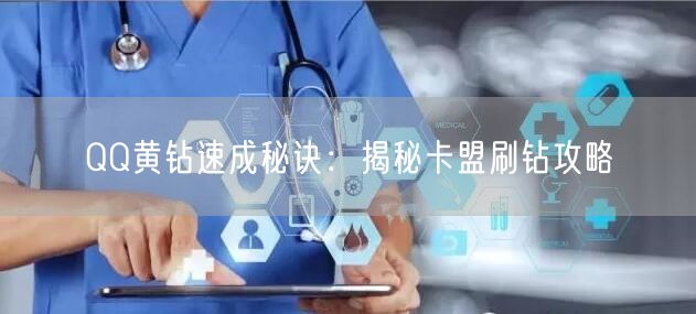 QQ黄钻速成秘诀：揭秘卡盟刷钻攻略