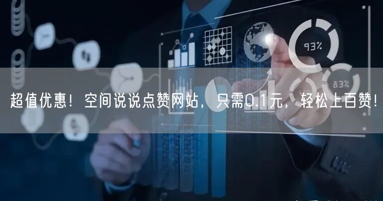 超值优惠！空间说说点赞网站，只需0.1元，轻松上百赞！