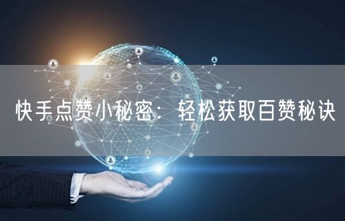 快手点赞小秘密：轻松获取百赞秘诀