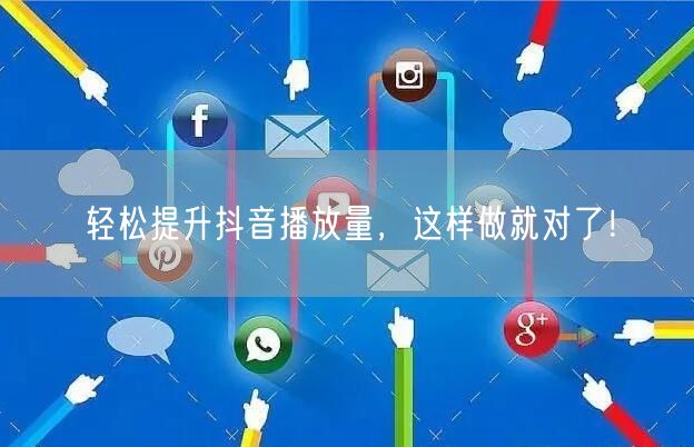 轻松提升抖音播放量，这样做就对了！