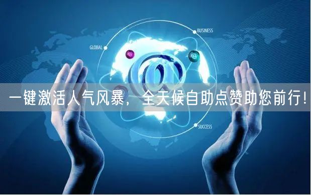 一键激活人气风暴，全天候自助点赞助您前行！