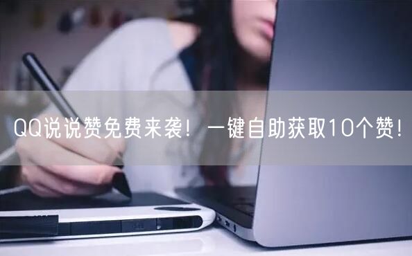 QQ说说赞免费来袭！一键自助获取10个赞！
