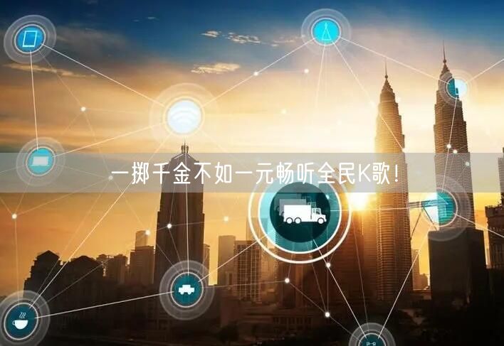 一掷千金不如一元畅听全民K歌！