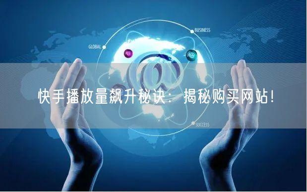 快手播放量飙升秘诀:揭秘购买网站!