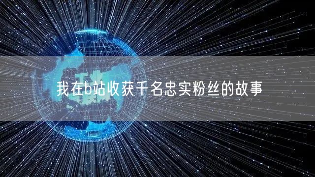 我在b站收获千名忠实粉丝的故事
