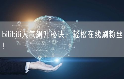 bilibili人气飙升秘诀,轻松在线刷