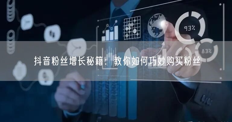 抖音粉丝增长秘籍：教你如何巧妙购买粉丝
