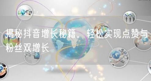 揭秘抖音增长秘籍，轻松实现点赞与粉丝双增长