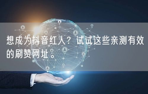 想成为抖音红人？试试这些亲测有效的刷赞网址。