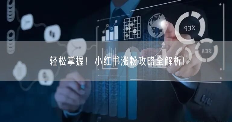 轻松掌握!小红书涨粉攻略全解析!