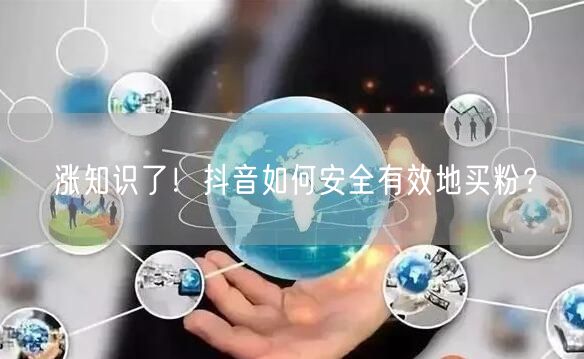 涨知识了！抖音如何安全有效地买粉？