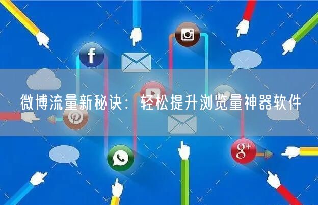 微博流量新秘诀:轻松提升浏览量神器软件