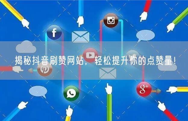 揭秘抖音刷赞网站,轻松提升你的点赞量!