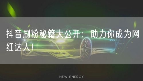 抖音刷粉秘籍大公开：助力你成为网红达人！