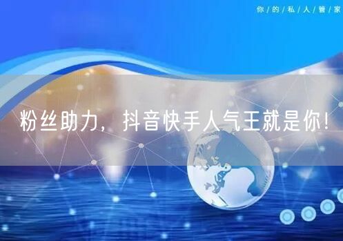 粉丝助力,抖音快手人气王就是你!