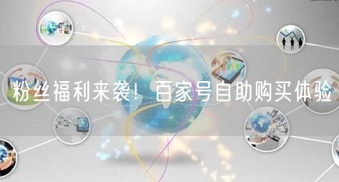 粉丝福利来袭！百家号自助购买体验