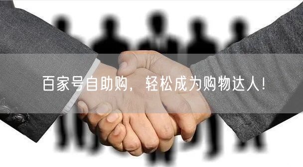 百家号自助购，轻松成为购物达人！