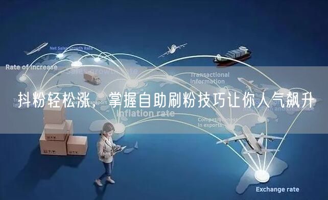抖粉轻松涨，掌握自助刷粉技巧让你人气飙升