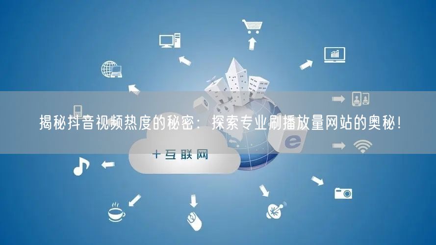 揭秘抖音视频热度的秘密:探索专业刷播放量