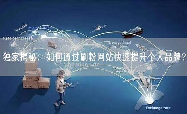 独家揭秘：如何通过刷粉网站快速提升个人品牌？