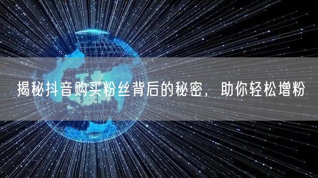 揭秘抖音购买粉丝背后的秘密,助你轻松增粉