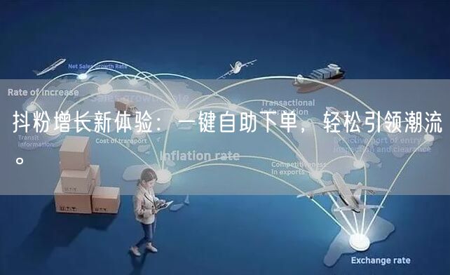 抖粉增长新体验:一键自助下单,轻松引领潮